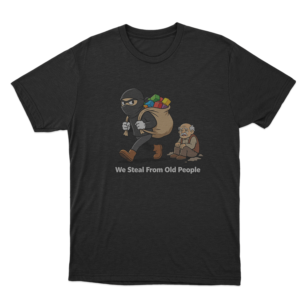 We Steal From Old People Unisex T Shirt Black We Steal From Old People Unisex T Shirt Black