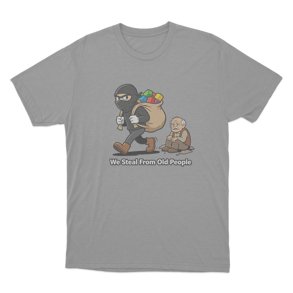 We Steal From Old People Unisex T Shirt Grey We Steal From Old People Unisex T Shirt Grey
