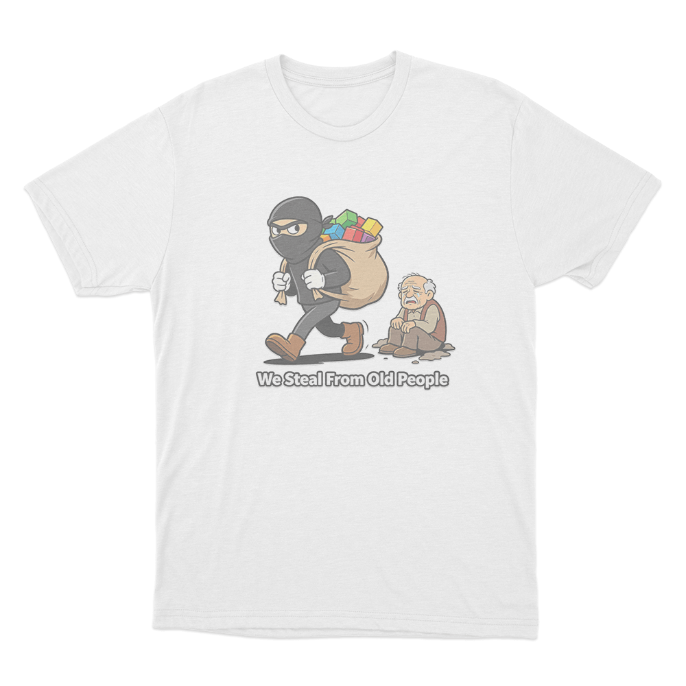 We Steal From Old People Unisex T Shirt White We Steal From Old People Unisex T Shirt White